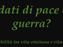Soldati di Pace o di Guerra? Conciliabilita’ tra vita cristiana e vita militare