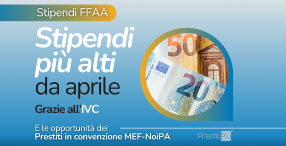 Polizia e Forze Armate: Stipendi più Alti da Aprile Grazie all’IVC + Le Opportunità dei Prestiti in convenzione MEF-NoiPA, PrestitoPiù
